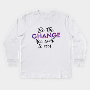Be the Change you Want to See! Kids Long Sleeve T-Shirt